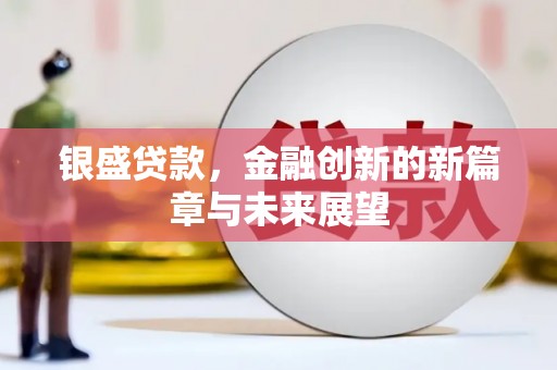 鹤岗银盛贷款，金融创新的新篇章与未来展望