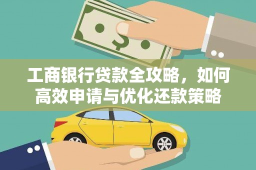 鹤岗工商银行贷款全攻略，如何高效申请与优化还款策略