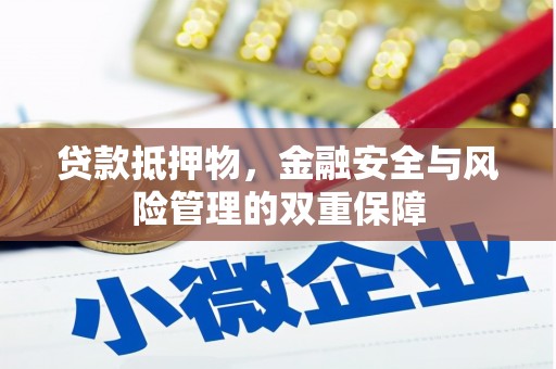 鹤岗贷款抵押物，金融安全与风险管理的双重保障