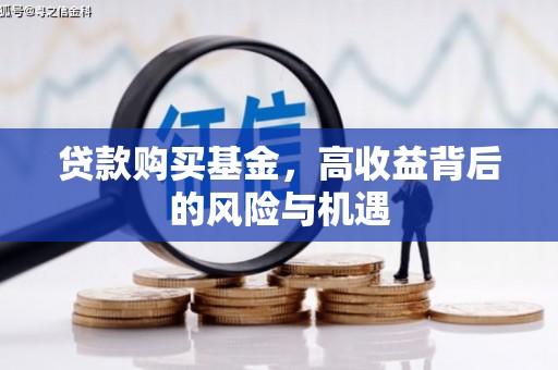 鹤岗贷款购买基金，高收益背后的风险与机遇