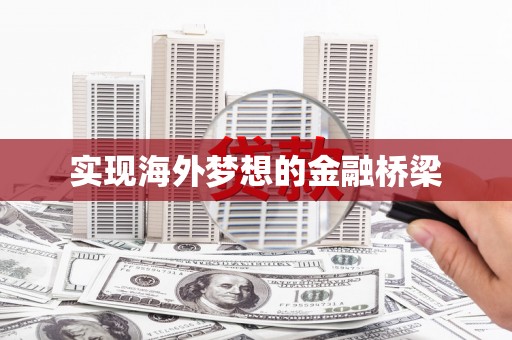 鹤岗实现海外梦想的金融桥梁