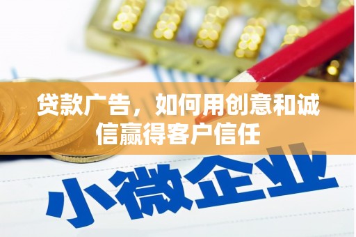 鹤岗贷款广告，如何用创意和诚信赢得客户信任