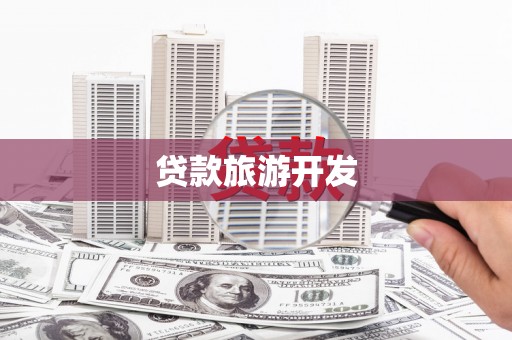 鹤岗贷款旅游开发