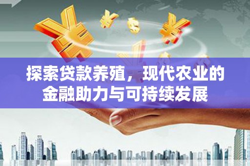 鹤岗探索贷款养殖，现代农业的金融助力与可持续发展