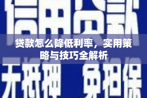 鹤岗贷款怎么降低利率，实用策略与技巧全解析