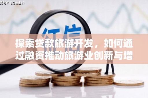 鹤岗探索贷款旅游开发，如何通过融资推动旅游业创新与增长