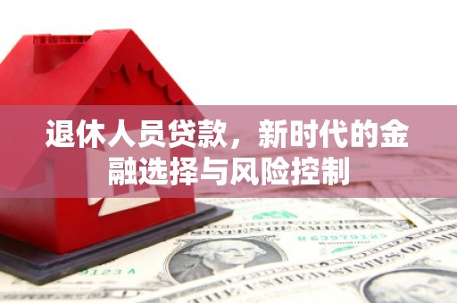 鹤岗退休人员贷款，新时代的金融选择与风险控制