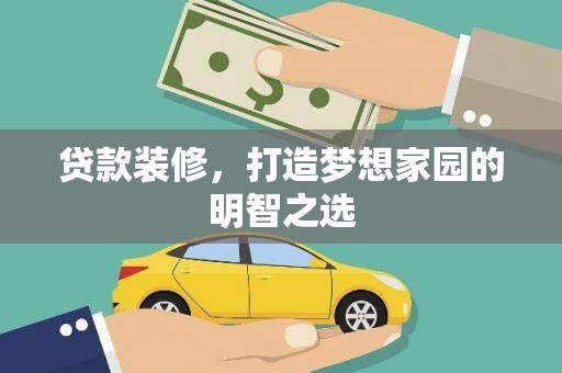 鹤岗贷款装修，打造梦想家园的明智之选