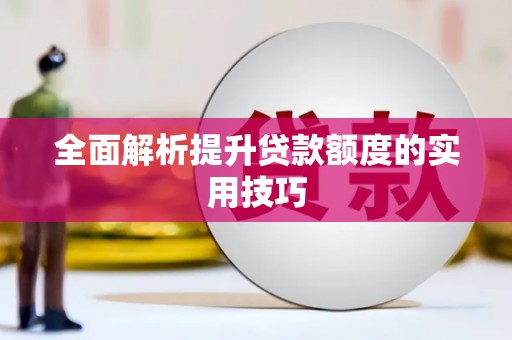 鹤岗全面解析提升贷款额度的实用技巧