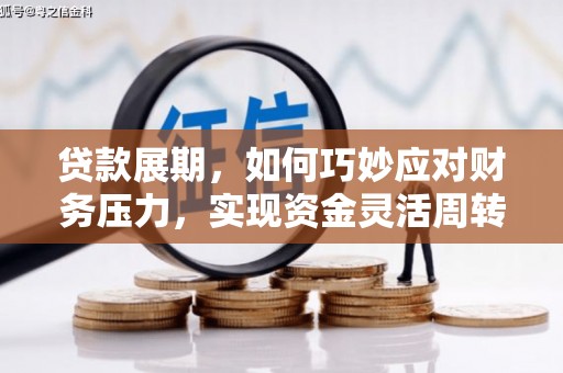 鹤岗贷款展期，如何巧妙应对财务压力，实现资金灵活周转