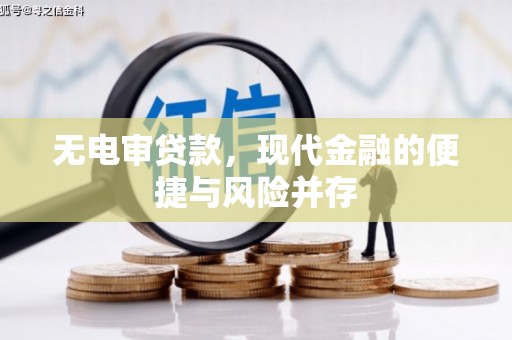 鹤岗无电审贷款，现代金融的便捷与风险并存