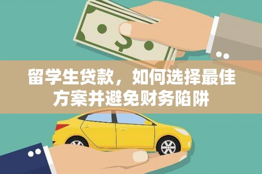 鹤岗留学生贷款，如何选择最佳方案并避免财务陷阱