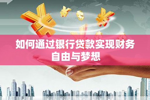 鹤岗如何通过银行贷款实现财务自由与梦想