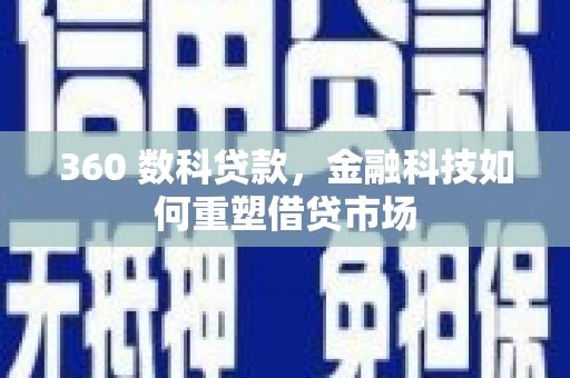 鹤岗360 数科贷款，金融科技如何重塑借贷市场