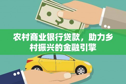 鹤岗农村商业银行贷款，助力乡村振兴的金融引擎
