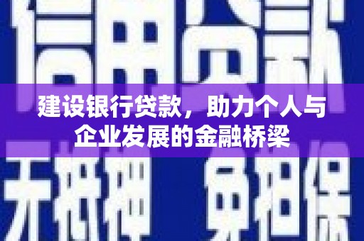 鹤岗建设银行贷款，助力个人与企业发展的金融桥梁