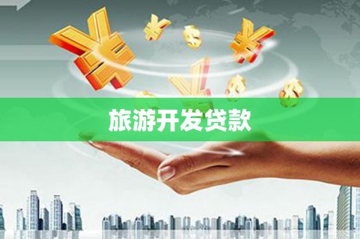 鹤岗旅游开发贷款