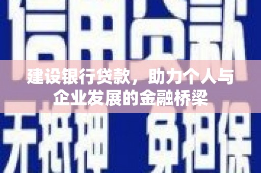 鹤岗建设银行贷款，助力个人与企业发展的金融桥梁