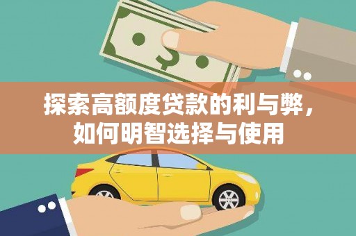 鹤岗探索高额度贷款的利与弊，如何明智选择与使用