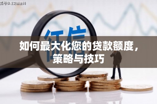 鹤岗如何最大化您的贷款额度，策略与技巧