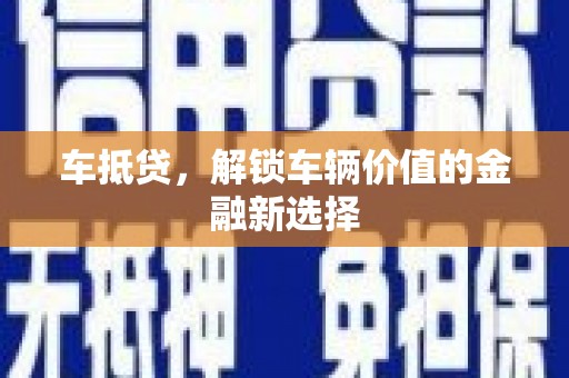 鹤岗车抵贷，解锁车辆价值的金融新选择
