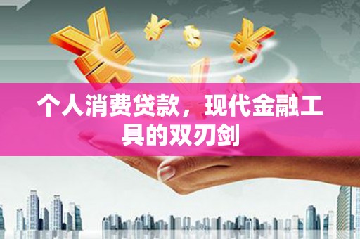 鹤岗个人消费贷款，现代金融工具的双刃剑