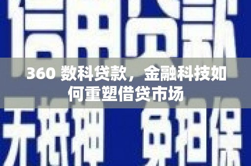 鹤岗360 数科贷款，金融科技如何重塑借贷市场