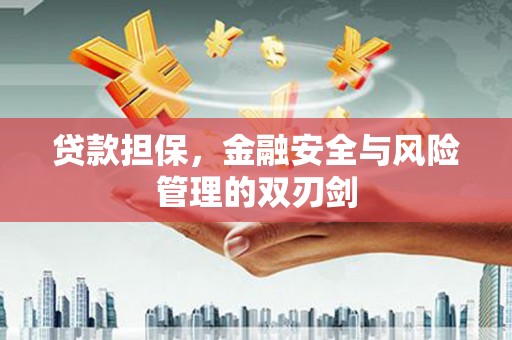 鹤岗贷款担保，金融安全与风险管理的双刃剑
