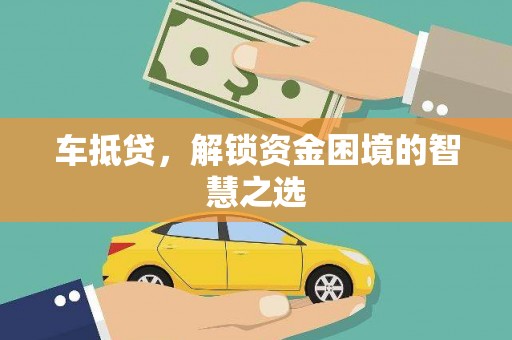 鹤岗车抵贷，解锁资金困境的智慧之选