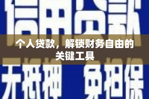 鹤岗个人贷款，解锁财务自由的关键工具