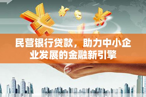 鹤岗民营银行贷款，助力中小企业发展的金融新引擎