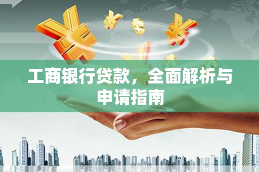 鹤岗工商银行贷款，全面解析与申请指南